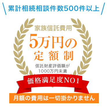 ＼累計相続相談件数500件以上／家族信託費用5万円の定額制｜信託財産評価額が 1000万円未満｜価格満足度NO1｜月額の費用は一切掛かりません